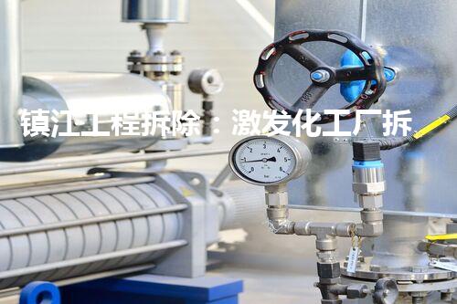 镇江工程拆除：激发化工厂拆除技术革新的契机？